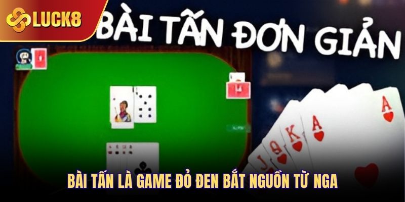 Bài Tấn là game đỏ đen bắt nguồn từ Nga