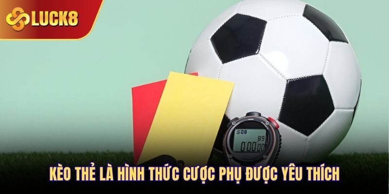Kèo thẻ là hình thức cược phụ được yêu thích