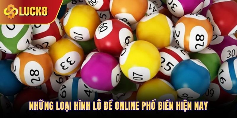 Những loại hình lô đề online phổ biến hiện nay