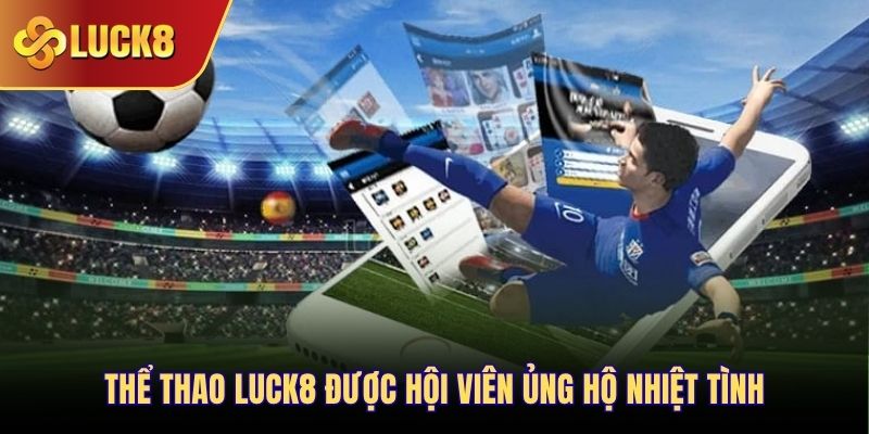 Thể thao Luck8 được hội viên ủng hộ nhiệt tình